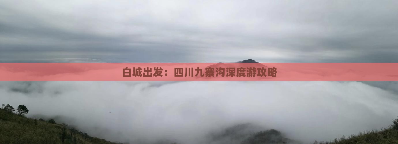 白城出发：四川九寨沟深度游攻略