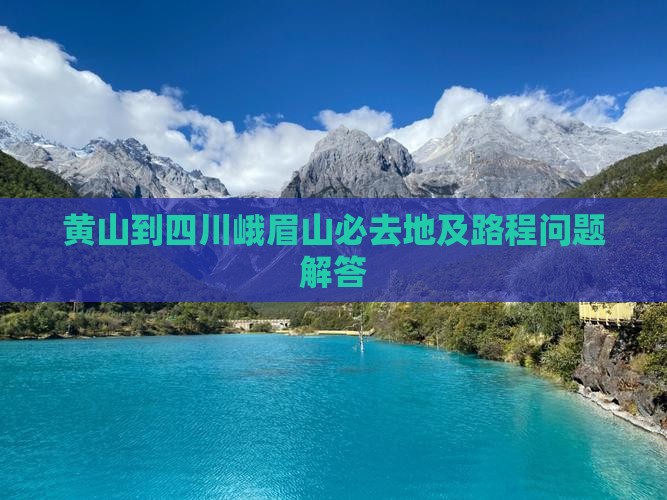 黄山到四川峨眉山必去地及路程问题解答