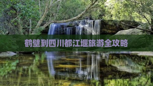 鹤壁到四川都江堰旅游全攻略