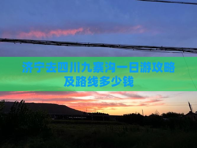 济宁去四川九寨沟一日游攻略及路线多少钱
