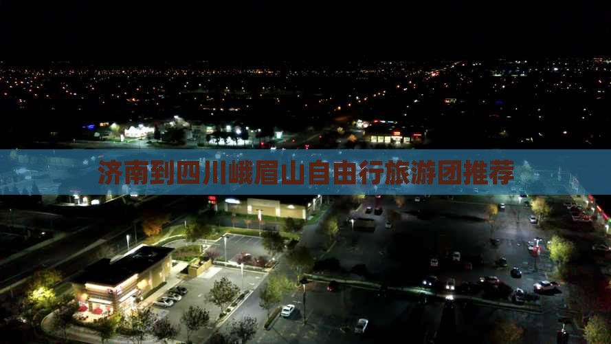 济南到四川峨眉山自由行旅游团推荐