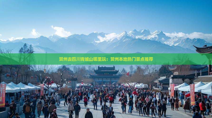 贺州去四川青城山哪里玩：贺州本地热门景点推荐