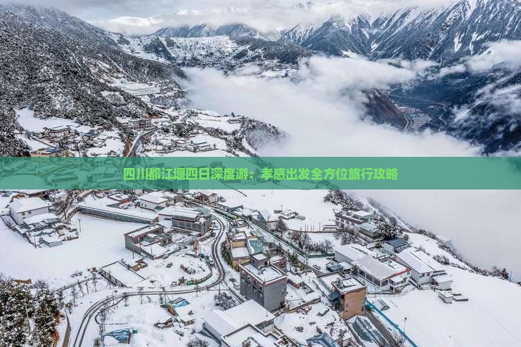 四川都江堰四日深度游：孝感出发全方位旅行攻略