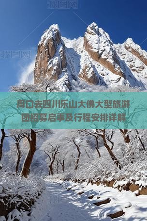 周口去四川乐山大佛大型旅游团招募启事及行程安排详解