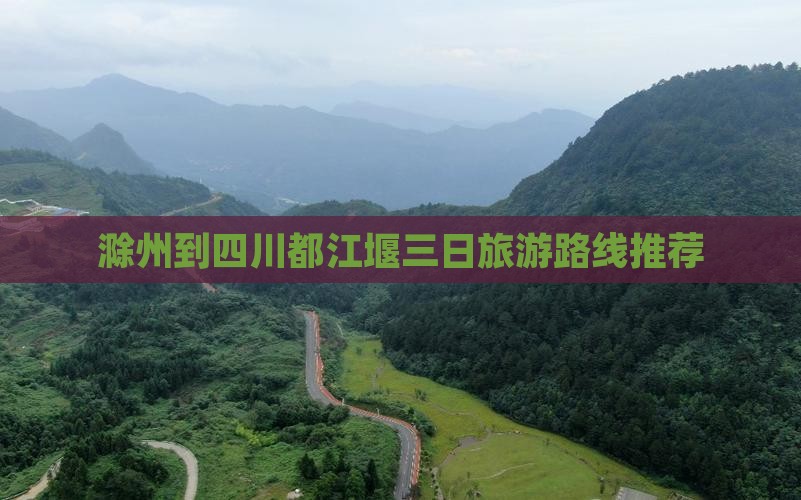 滁州到四川都江堰三日旅游路线推荐