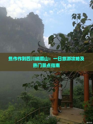 焦作作到四川峨眉山：一日旅游攻略及热门景点指南