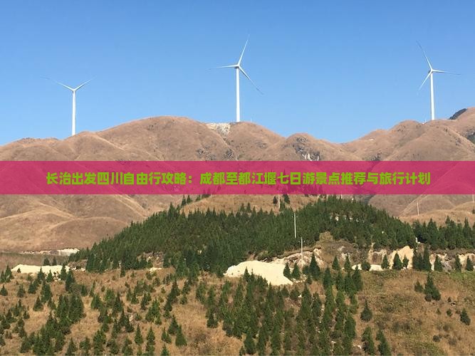 长治出发四川自由行攻略：成都至都江堰七日游景点推荐与旅行计划