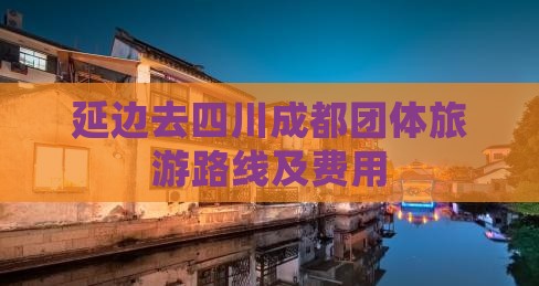 延边去四川成都团体旅游路线及费用