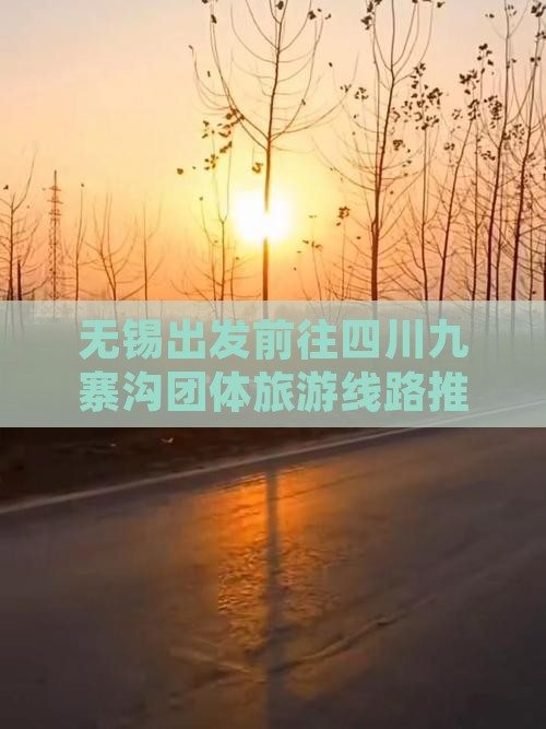 无锡出发前往四川九寨沟团体旅游线路推荐