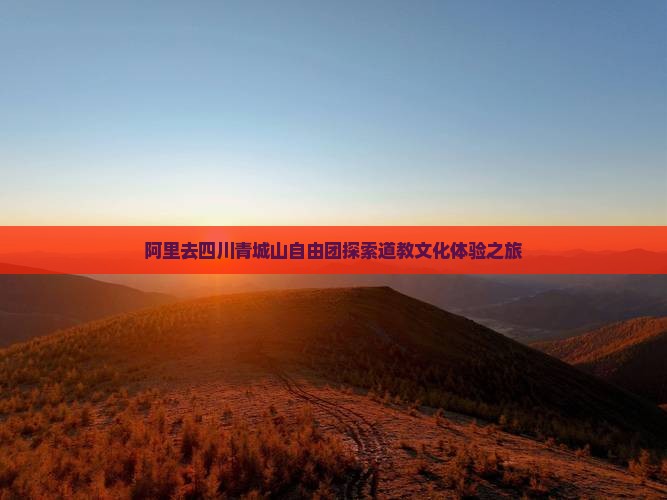 阿里去四川青城山自由团探索道教文化体验之旅