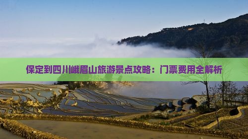 保定到四川峨眉山旅游景点攻略：门票费用全解析