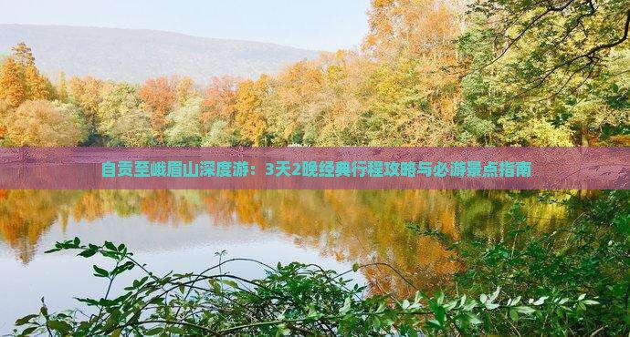自贡至峨眉山深度游：3天2晚经典行程攻略与必游景点指南