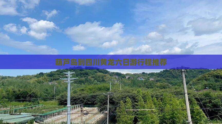 葫芦岛到四川黄龙六日游行程推荐