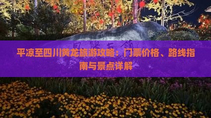 平凉至四川黄龙旅游攻略：门票价格、路线指南与景点详解