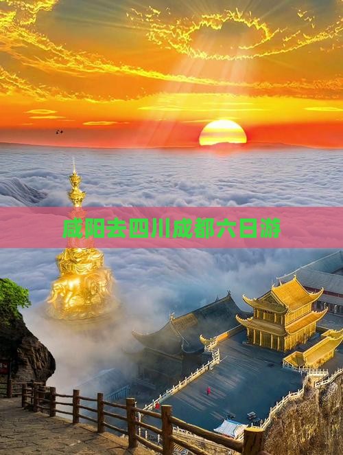 咸阳去四川成都六日游