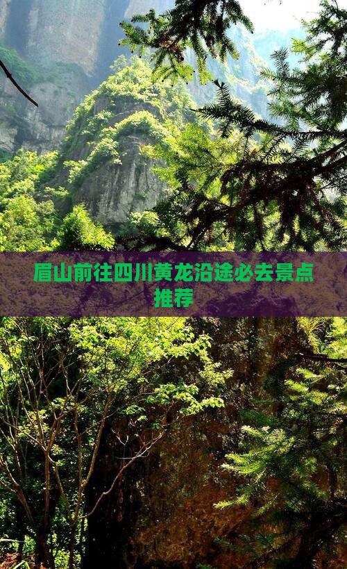 眉山前往四川黄龙沿途必去景点推荐