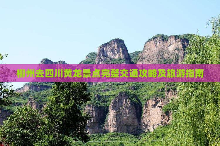 柳州去四川黄龙景点完整交通攻略及旅游指南