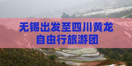 无锡出发至四川黄龙自由行旅游团