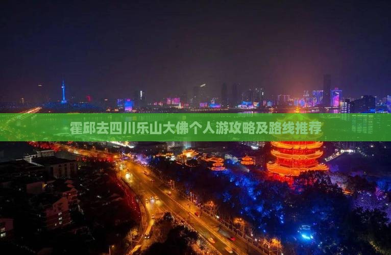 霍邱去四川乐山大佛个人游攻略及路线推荐