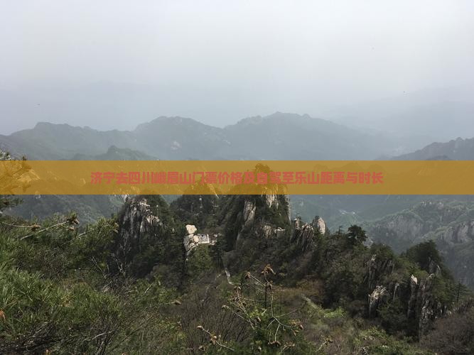 济宁去四川峨眉山门票价格及自驾至乐山距离与时长