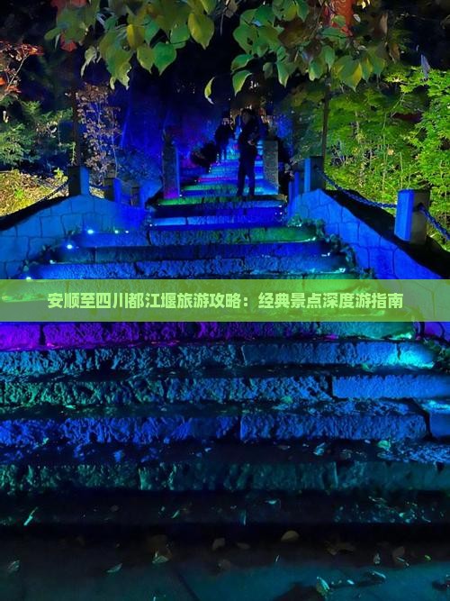 安顺至四川都江堰旅游攻略：经典景点深度游指南