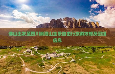 佛山出发至四川峨眉山全景自由行旅游攻略及团组信息