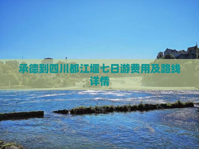 承德到四川都江堰七日游费用及路线详情