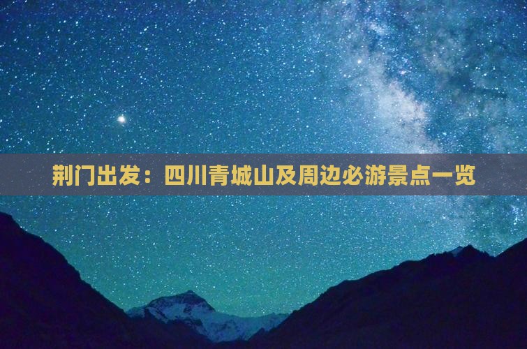 荆门出发：四川青城山及周边必游景点一览