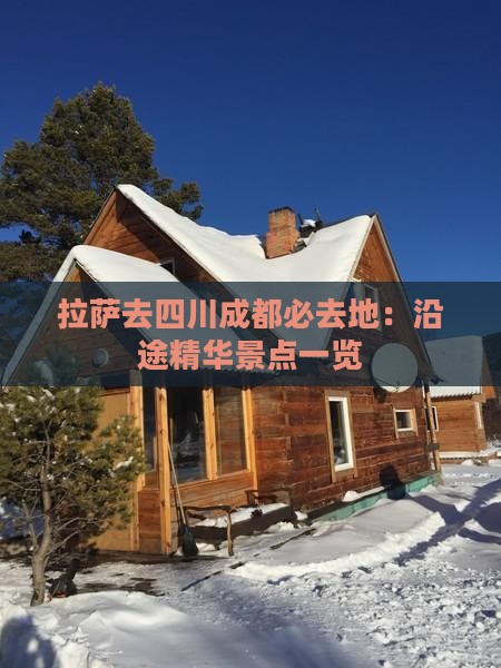 拉萨去四川成都必去地：沿途精华景点一览