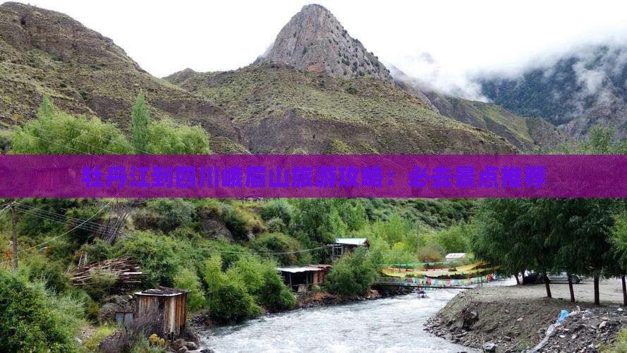 牡丹江到四川峨眉山旅游攻略：必去景点推荐