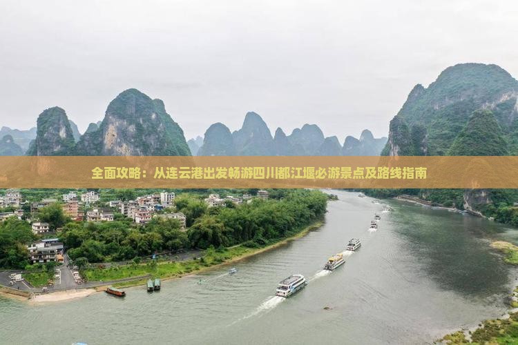 全面攻略：从连云港出发畅游四川都江堰必游景点及路线指南