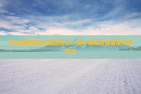 玉林到四川都江堰三日游：玉林至成都距离及行程路线