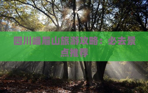 四川峨眉山旅游攻略：必去景点推荐