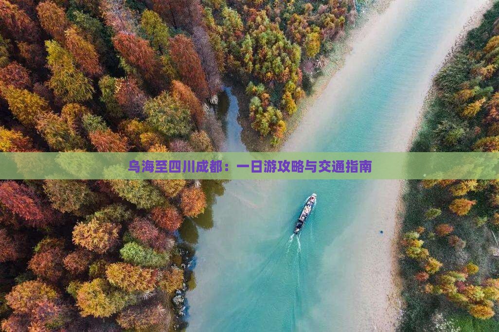 乌海至四川成都：一日游攻略与交通指南