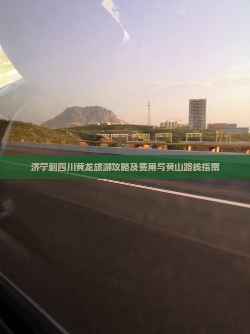 济宁到四川黄龙旅游攻略及费用与黄山路线指南
