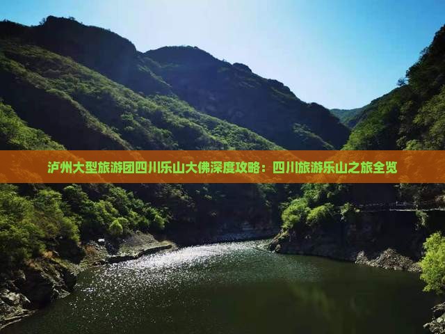 泸州大型旅游团四川乐山大佛深度攻略：四川旅游乐山之旅全览