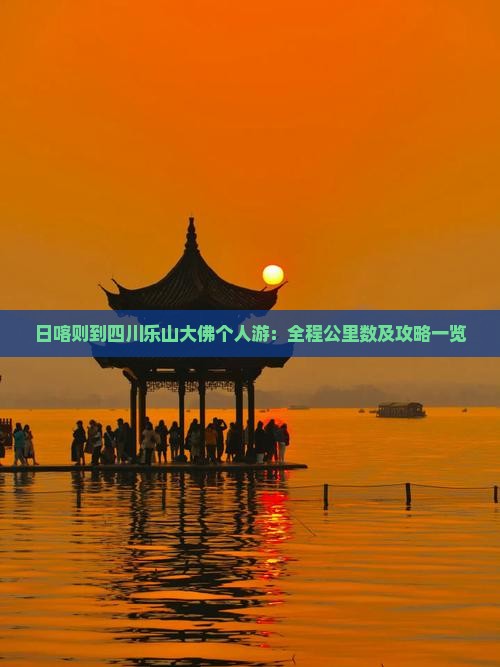 日喀则到四川乐山大佛个人游：全程公里数及攻略一览