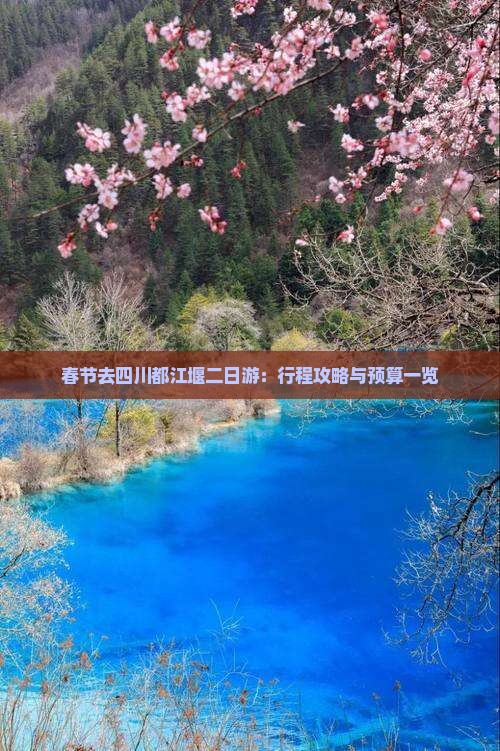 春节去四川都江堰二日游：行程攻略与预算一览