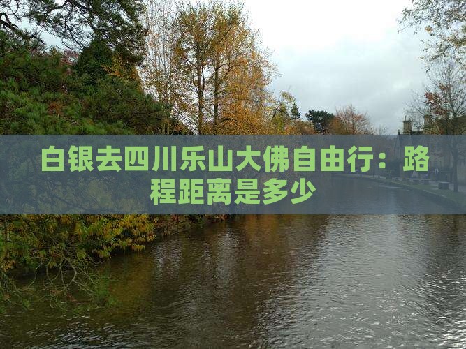 白银去四川乐山大佛自由行：路程距离是多少