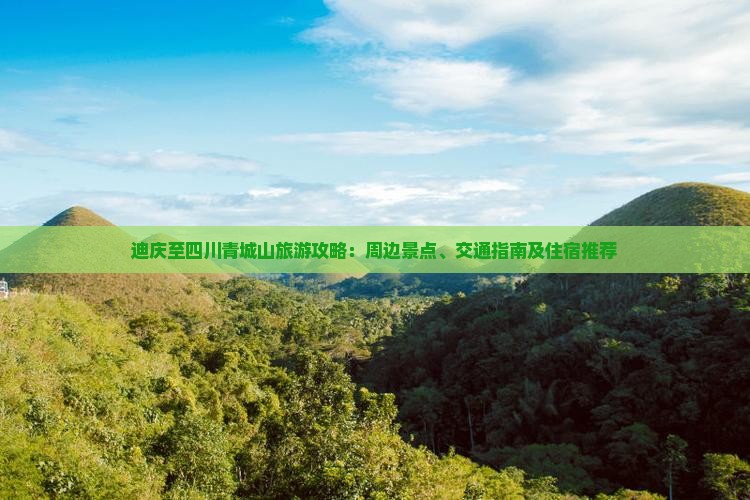 迪庆至四川青城山旅游攻略：周边景点、交通指南及住宿推荐