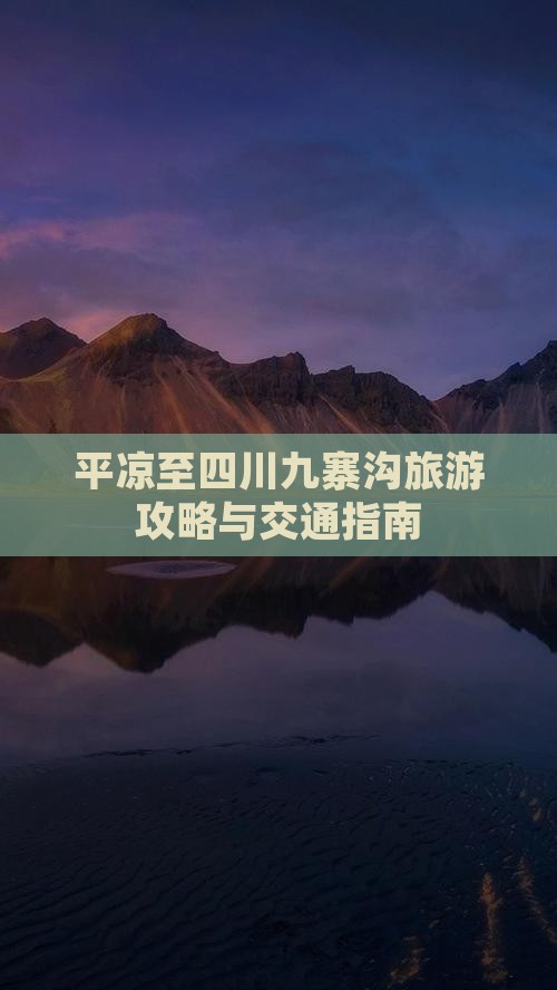 平凉至四川九寨沟旅游攻略与交通指南