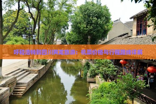 呼和浩特到四川黄龙旅游：机票价格与行程路线详解