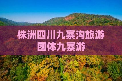 株洲去四川九寨沟团体旅游