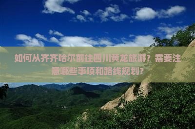齐齐哈尔到四川黄龙旅游