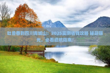 吐鲁番到四川青城山景点