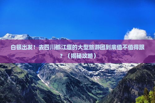 白银到四川都江堰大型旅游团