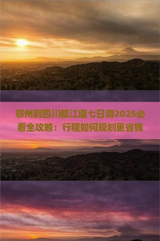 鄂州到四川都江堰七日游