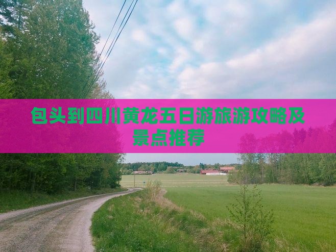 包头到四川黄龙五日游