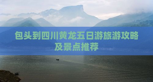 包头到四川黄龙五日游