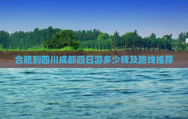 合肥到四川成都四日游多少钱及路线推荐